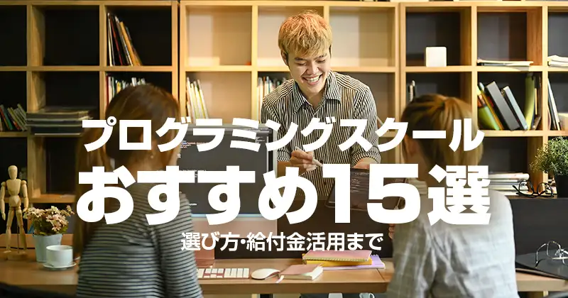 プログラミングスクールおすすめ15選｜選び方・給付金活用まで