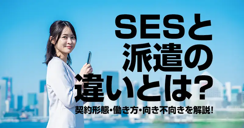 SESと派遣の違いとは？契約形態・働き方・向き不向きを解説！